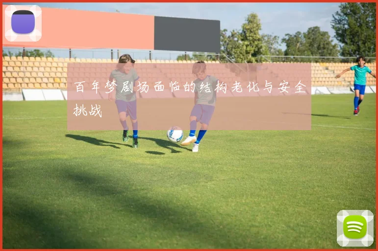 百年梦剧场面临的结构老化与安全挑战