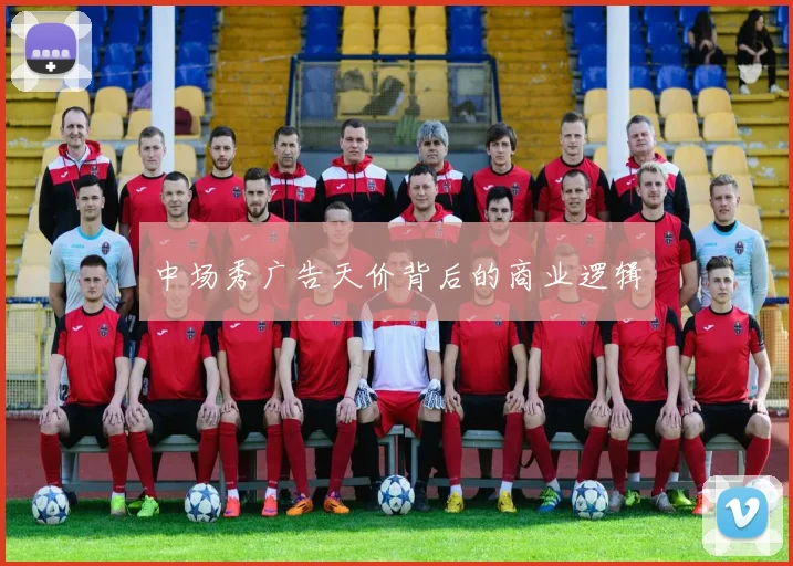 中场秀广告天价背后的商业逻辑